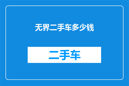 无界二手车多少钱(无界二手车的价格是多少？)