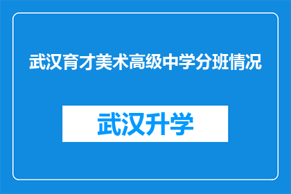 武汉育才美术高级中学分班情况(武汉育才美术高级中学的分班情况是怎样的？)