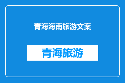 青海海南旅游文案(青海海南旅游的魅力究竟在哪里？为何成为众多游客向往的目的地？)