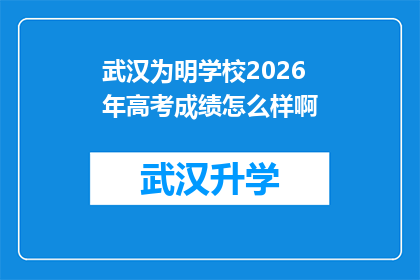 武汉为明学校2026年高考成绩怎么样啊(武汉为明学校2026年高考成绩预测，家长和学生期待的焦点)