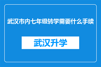 武汉市内七年级转学需要什么手续(武汉市七年级学生转学需要办理哪些手续？)