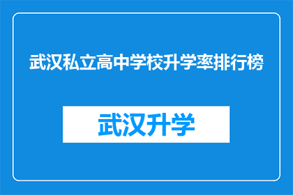 武汉私立高中学校升学率排行榜(武汉私立高中学校升学率排行榜：哪些学校表现最佳？)