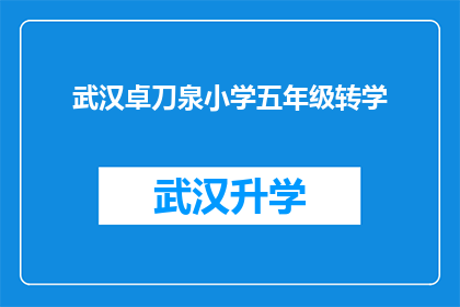 武汉卓刀泉小学五年级转学(武汉卓刀泉小学五年级学生面临转学，家长和学生该如何应对？)