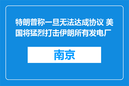 特朗普称一旦无法达成协议 美国将猛烈打击伊朗所有发电厂