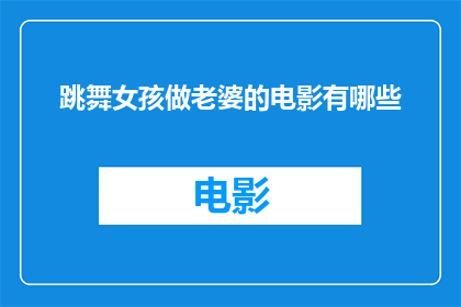 跳舞女孩做老婆的电影有哪些(有哪些电影描绘了跳舞女孩成为妻子的浪漫情节？)