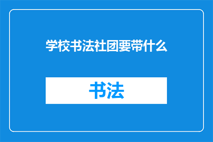 学校书法社团要带什么(学校书法社团成员应准备哪些物品？)