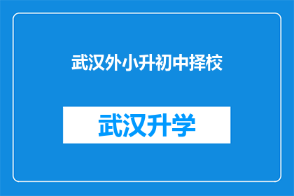 武汉外小升初中择校(武汉家长如何为孩子选择合适的初中？择校策略解析)
