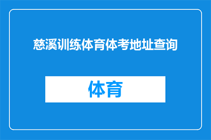 慈溪训练体育体考地址查询(慈溪地区体育体考的详细地址查询指南)
