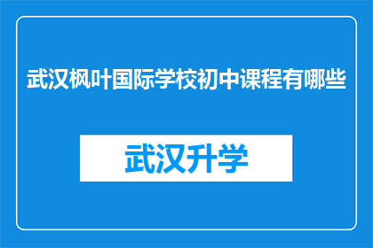 武汉枫叶国际学校初中课程有哪些(武汉枫叶国际学校初中课程有哪些？)