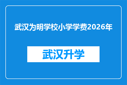 武汉为明学校小学学费2026年(武汉为明学校小学学费2026年将如何变化？)