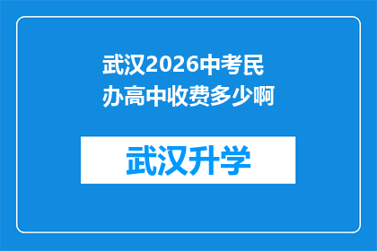 武汉2026中考民办高中收费多少啊(武汉2026年中考民办高中的收费情况是怎样的？)