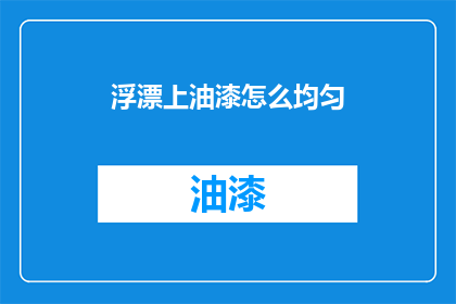 浮漂上油漆怎么均匀(如何确保浮漂上油漆的均匀涂抹？)