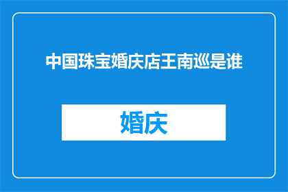 中国珠宝婚庆店王南巡是谁(中国珠宝婚庆店王南巡是谁？)