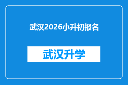 武汉2026小升初报名(武汉2026年小升初报名流程及要求是什么？)