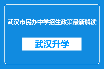 武汉市民办中学招生政策最新解读(武汉市民办中学招生政策最新解读：家长和学生应如何应对？)