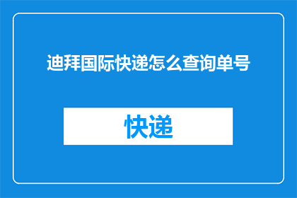 迪拜国际快递怎么查询单号(如何查询迪拜国际快递的单号？)