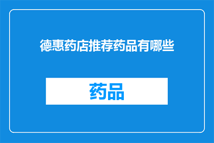 德惠药店推荐药品有哪些(德惠药店的药品推荐清单，你了解吗？)