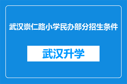 武汉崇仁路小学民办部分招生条件(武汉崇仁路小学民办部分招生条件是什么？)
