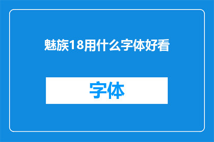 魅族18用什么字体好看(魅族18的字体选择指南：哪款字体最能提升你的视觉享受？)