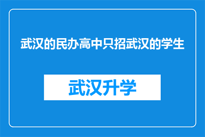 武汉的民办高中只招武汉的学生(武汉民办高中是否仅招收本地学生？)