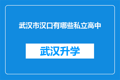 武汉市汉口有哪些私立高中(武汉汉口地区私立高中一览：您知道哪些学校值得选择吗？)