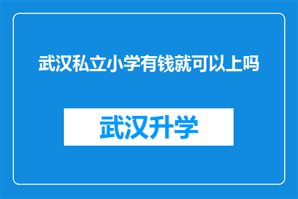 武汉私立小学有钱就可以上吗(武汉私立小学入学门槛：仅凭财力就能轻松入读吗？)