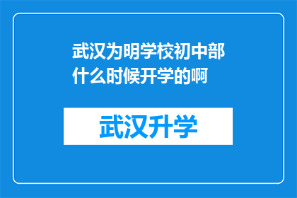 武汉为明学校初中部什么时候开学的啊(武汉为明学校初中部开学时间是何时？)