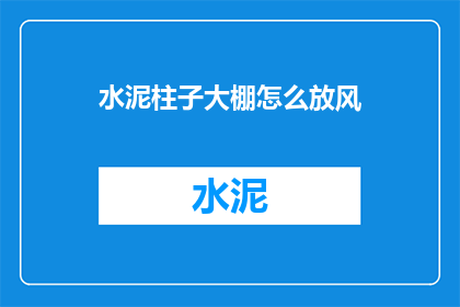 水泥柱子大棚怎么放风(如何正确安置水泥柱子大棚以实现有效的通风？)