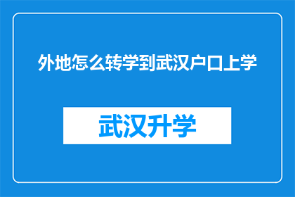 外地怎么转学到武汉户口上学(外地学生如何将户口迁至武汉以享受本地教育资源？)