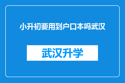 小升初要用到户口本吗武汉(武汉小升初入学，户口本是必需材料吗？)