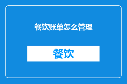 餐饮账单怎么管理(如何有效管理餐饮账单？)