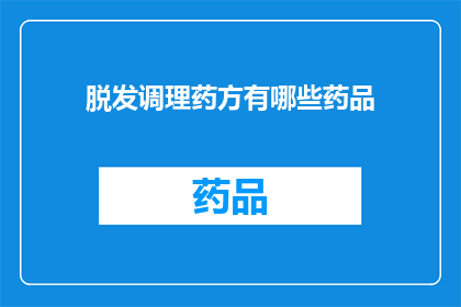 脱发调理药方有哪些药品(脱发调理药方有哪些药品？)
