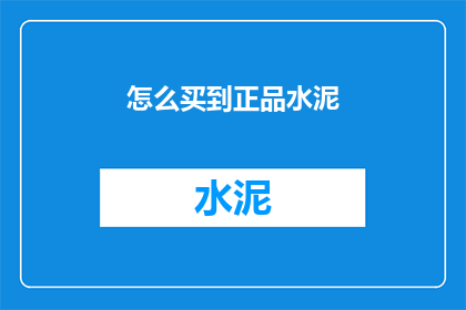 怎么买到正品水泥(如何确保购买到真正的水泥？)