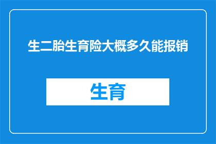 生二胎生育险大概多久能报销(生育险报销时间长度，二胎生育政策下您多久能拿到补助？)