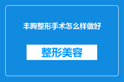 丰胸整形手术怎么样做好(如何确保丰胸整形手术的成功？)