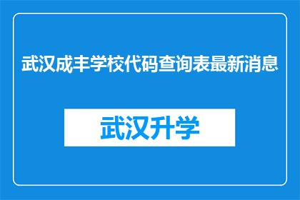 武汉成丰学校代码查询表最新消息(武汉成丰学校代码查询表最新动态，您了解了吗？)