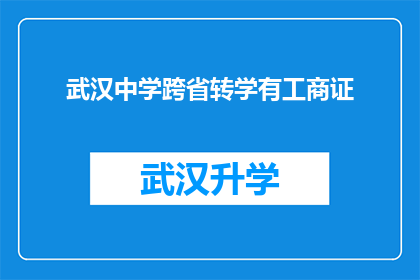 武汉中学跨省转学有工商证(武汉中学是否拥有工商证以支持跨省转学？)