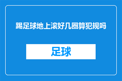 踢足球地上滚好几圈算犯规吗(踢足球时，球员在地上翻滚是否构成犯规？)
