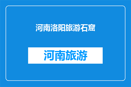 河南洛阳旅游石窟(河南洛阳的石窟艺术：探索千年古迹的魅力与历史深度)
