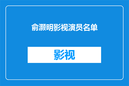 俞灏明影视演员名单(俞灏明的影视生涯：他究竟在哪些影视作品中留下了足迹？)