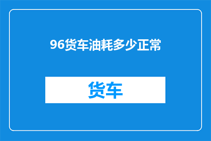 96货车油耗多少正常(96货车油耗多少算正常？)