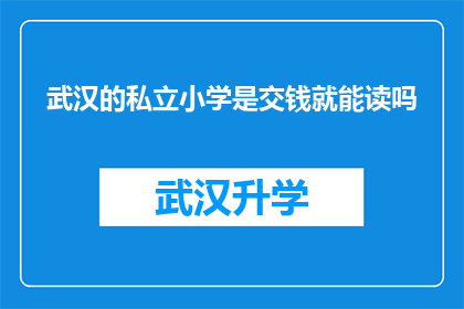 武汉的私立小学是交钱就能读吗(武汉私立小学入学门槛：只需交钱就能就读吗？)