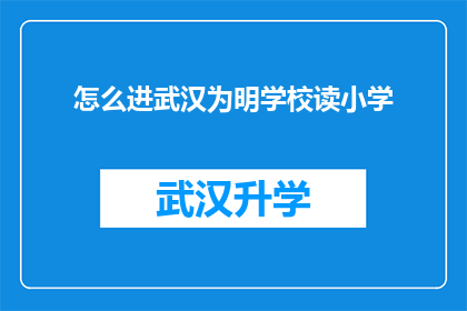 怎么进武汉为明学校读小学(如何成功进入武汉为明学校就读小学？)