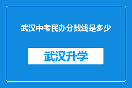 武汉中考民办分数线是多少(武汉民办学校中考分数线是多少？)