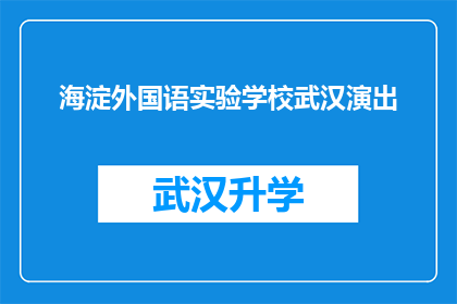 海淀外国语实验学校武汉演出(海淀外国语实验学校武汉演出活动是否即将举行？)