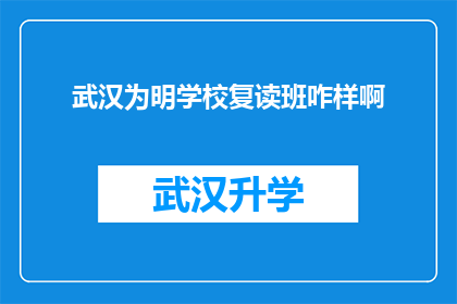 武汉为明学校复读班咋样啊(武汉为明学校复读班的教学质量究竟如何？)