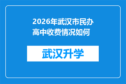 2026年武汉市民办高中收费情况如何(2026年武汉市民办高中的收费情况将如何？)