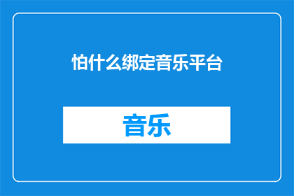 怕什么绑定音乐平台(为何在音乐平台上的绑定如此令人担忧？)