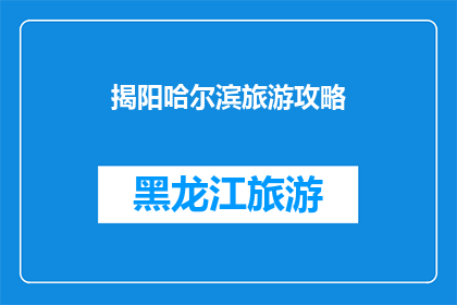 揭阳哈尔滨旅游攻略(揭阳到哈尔滨旅游攻略：探索东北风情，体验冰雪奇缘？)