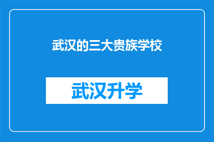 武汉的三大贵族学校(武汉的三大贵族学校：您知道哪些是当地教育界的佼佼者吗？)